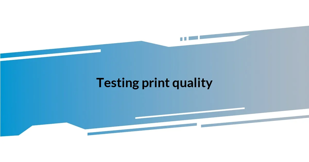 Testing print quality
