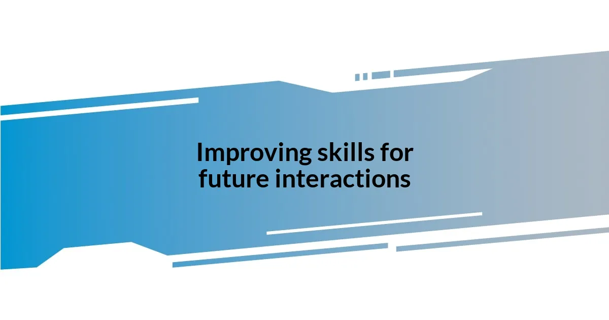 Improving skills for future interactions