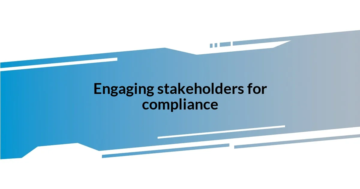 Engaging stakeholders for compliance