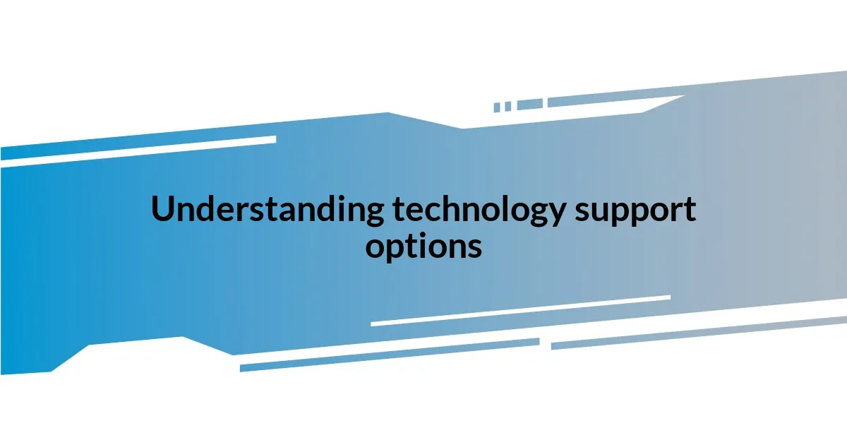 Understanding technology support options