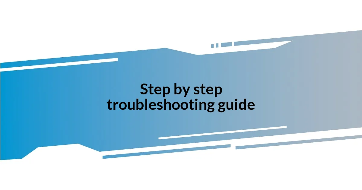 Step by step troubleshooting guide