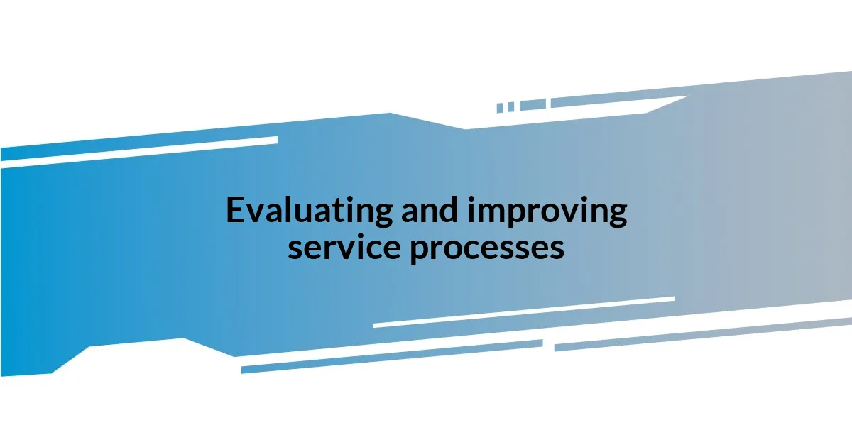 Evaluating and improving service processes