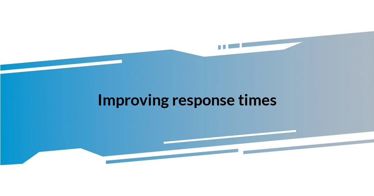Improving response times
