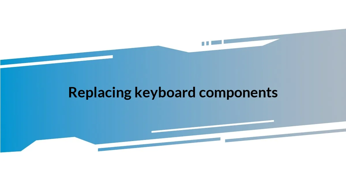 Replacing keyboard components